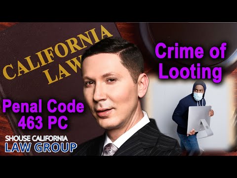 Penal Code 463 PC - California&#039;s &quot;looting&quot; laws