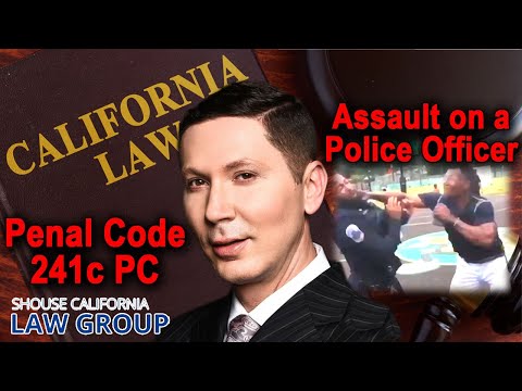 Assault On a Police Officer -- Penal Code 241c PC