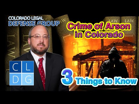 3 things to know about the crime of arson in Colorado [2022 UPDATES IN DESCRIPTION]