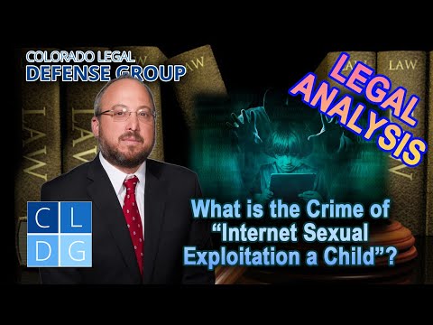 LEGAL ANALYSIS -- What is the Crime of &quot;Internet Sexual Exploitation of a Child&quot; in Colorado