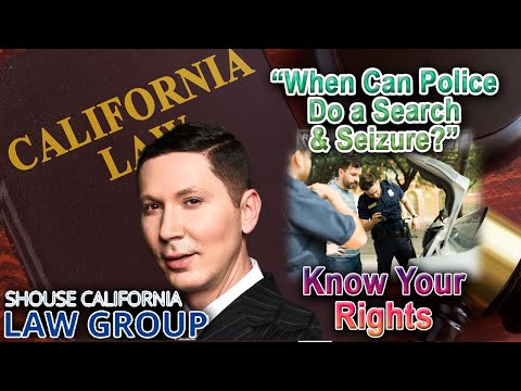 When Can Police Do a Search &amp; Seizure in California? -- Know Your Rights