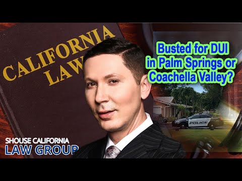 Busted for DUI in Palm Springs or Coachella Valley?